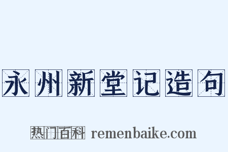 永州新堂记造句是什么意思的图片